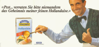 «Psst... verraten Sie bitte niemandem das Geheimnis meiner feinen Hollandaise.» Thomy, Aus Liebe zum Besseren