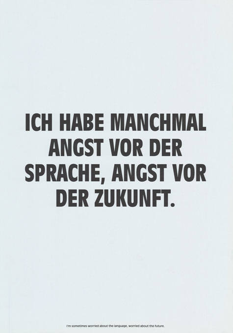 Ich habe manchmal Angst vor der Sprache, Angst vor der Zukunft.