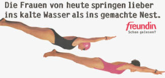 Die Frauen von heute springen lieber ins kalte Wasser als ins gemachte Nest. Freundin