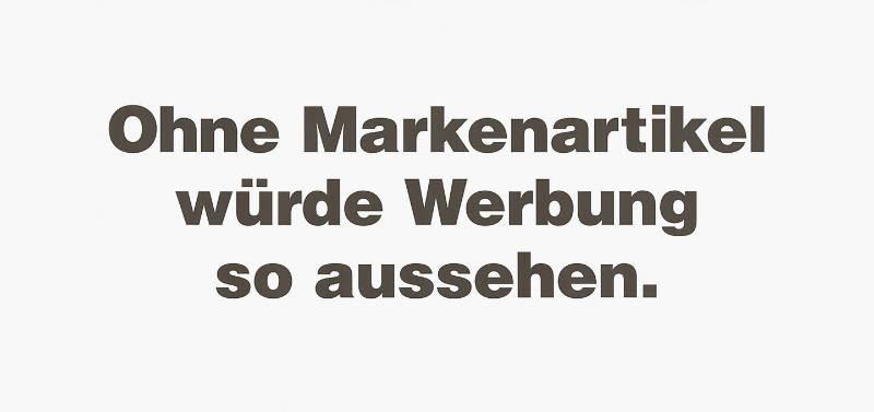 Ohne Markenartikel würde Werbung so aussehen.